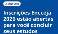 Encceja 2026 abre inscri&ccedil;&otilde;es e amplia oportunidades para certifica&ccedil;&atilde;o escolar