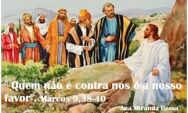 Palavra sem "Dono" Quem não é contra nós é a nosso favor. Se tua mão te leva a pecar, corta-a! Proclamação do Evangelho de Jesus Cristo segundo Marcos (Mc 9,38-43.45.47-48) 