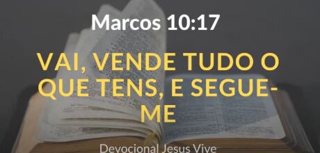 Saber Escolher - Vende tudo o que tens e segue-me! - Proclama&ccedil;&atilde;o do Evangelho de Jesus Cristo segundo Marcos (Mc 10,17-30)