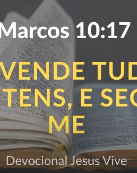 Saber Escolher - Vende tudo o que tens e segue-me! - Proclama&ccedil;&atilde;o do Evangelho de Jesus Cristo segundo Marcos (Mc 10,17-30)