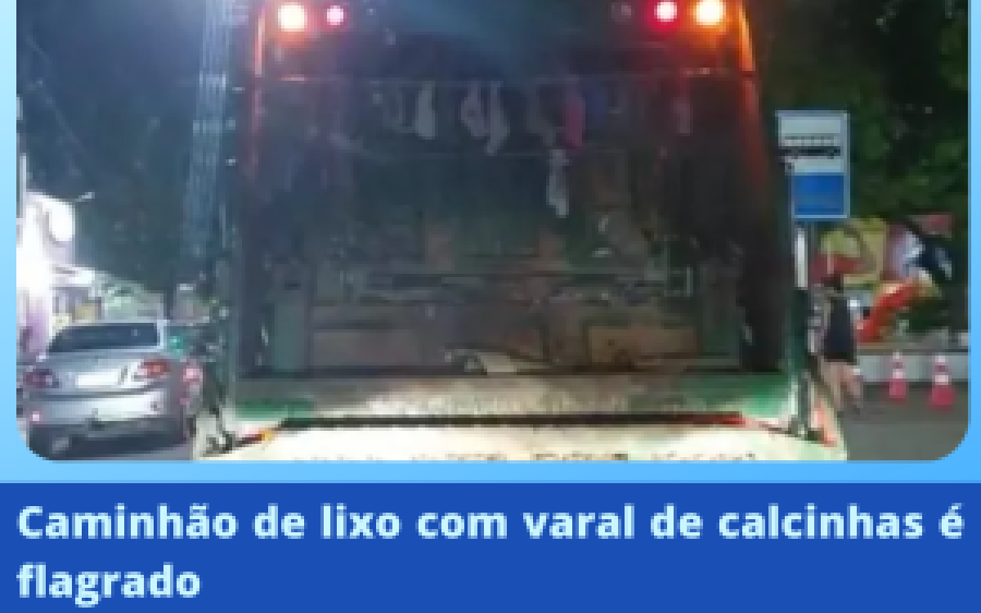Caminhão de lixo com varal de calcinhas é flagrado